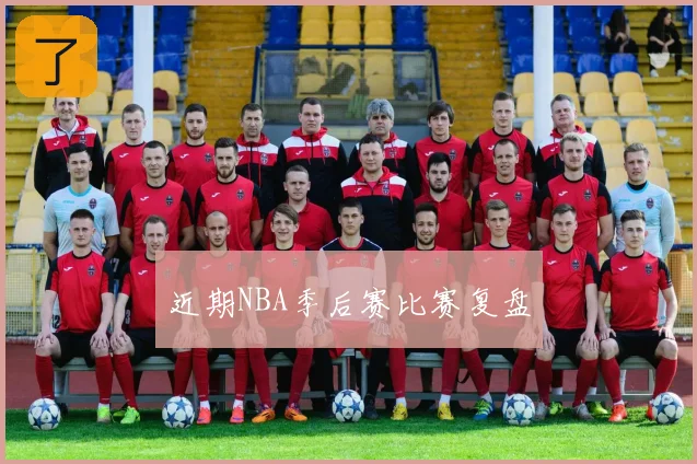 近期NBA季后赛比赛复盘